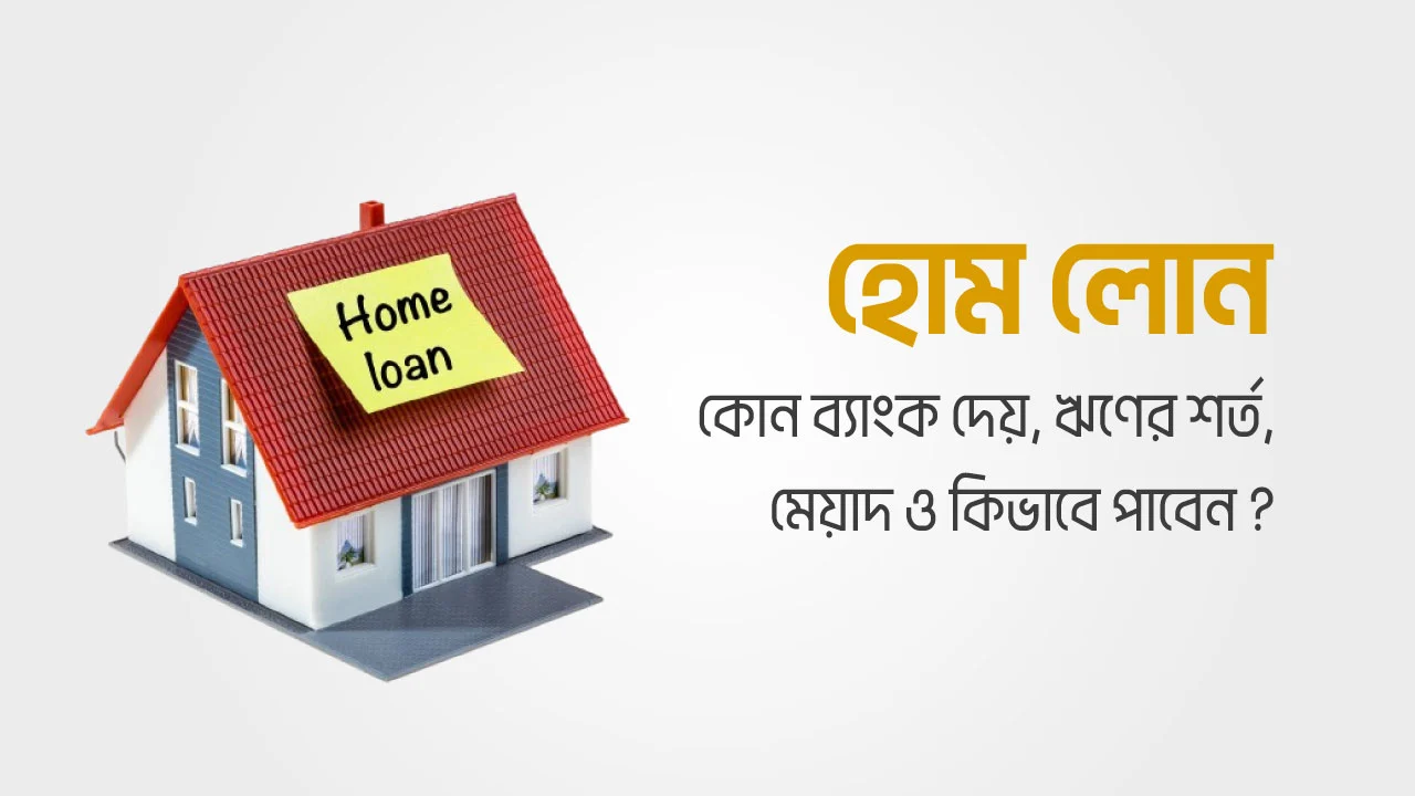 কোন কোন ব্যাংক হোম লোন দেয়